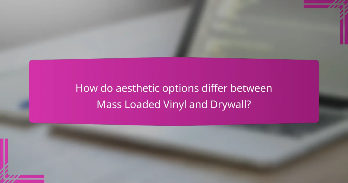 How do aesthetic options differ between Mass Loaded Vinyl and Drywall?