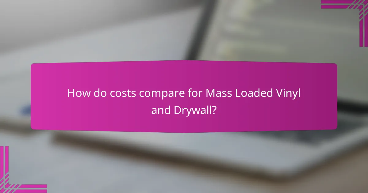 How do costs compare for Mass Loaded Vinyl and Drywall?