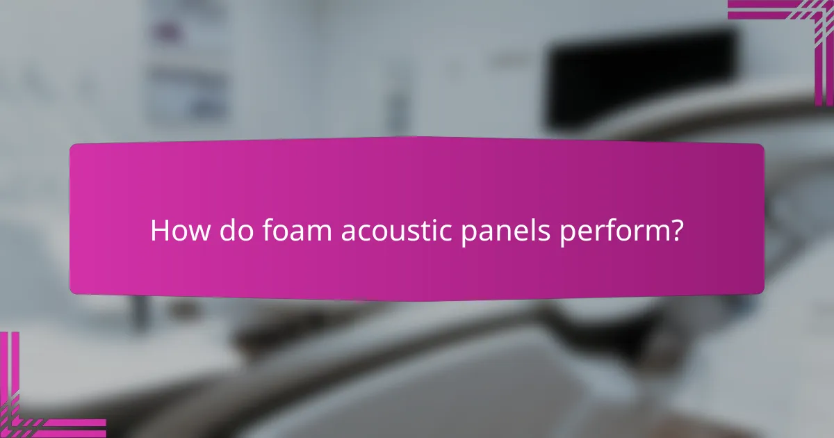 How do foam acoustic panels perform?