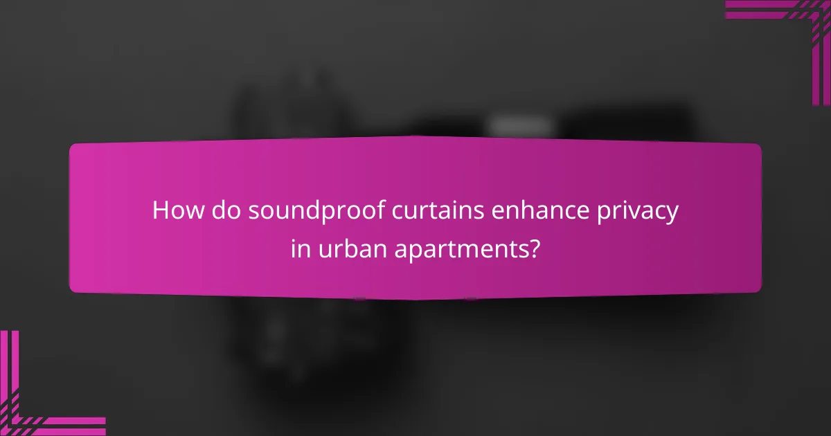 How do soundproof curtains enhance privacy in urban apartments?