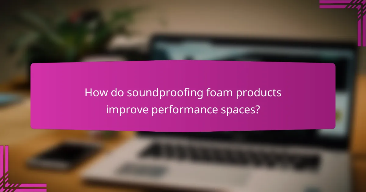 How do soundproofing foam products improve performance spaces?