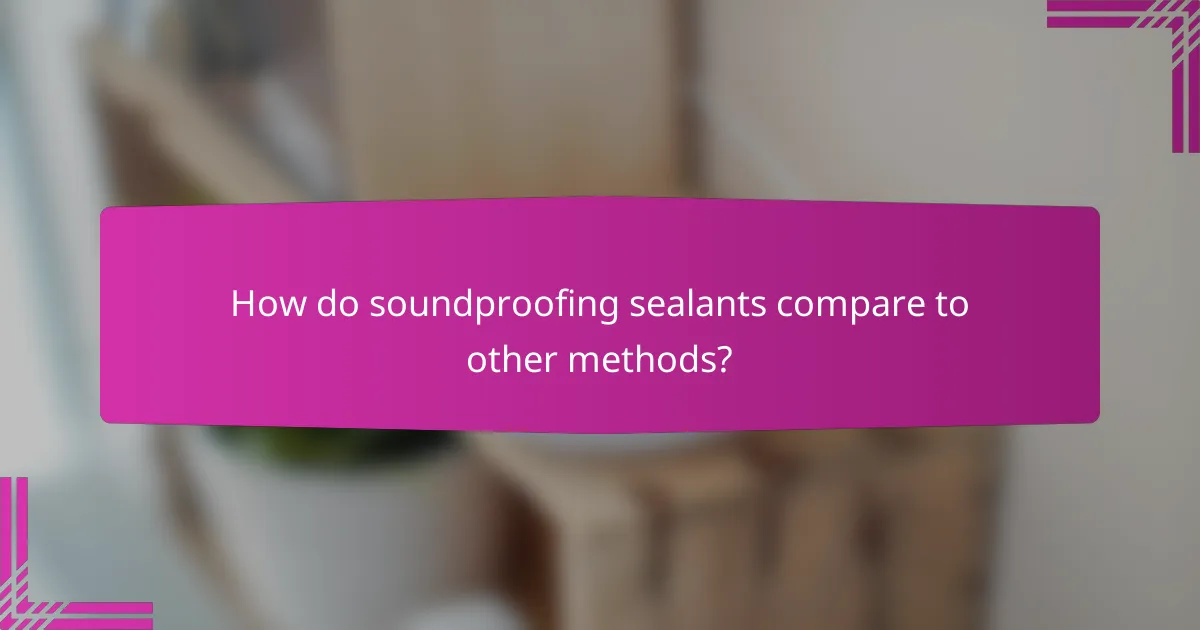 How do soundproofing sealants compare to other methods?