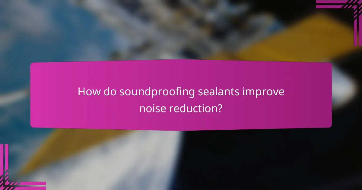 How do soundproofing sealants improve noise reduction?