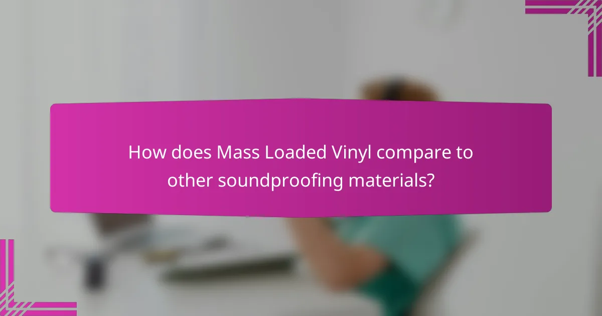 How does Mass Loaded Vinyl compare to other soundproofing materials?