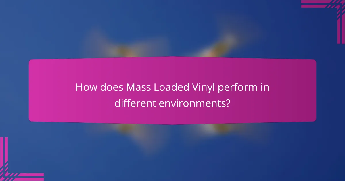 How does Mass Loaded Vinyl perform in different environments?