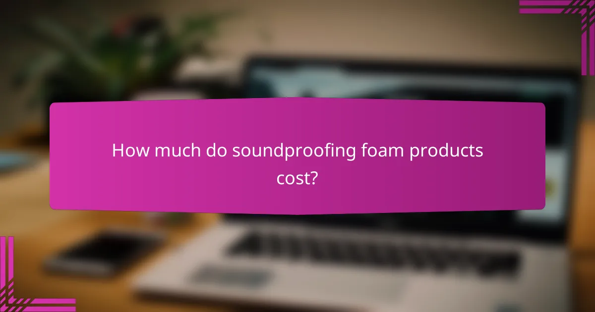 How much do soundproofing foam products cost?