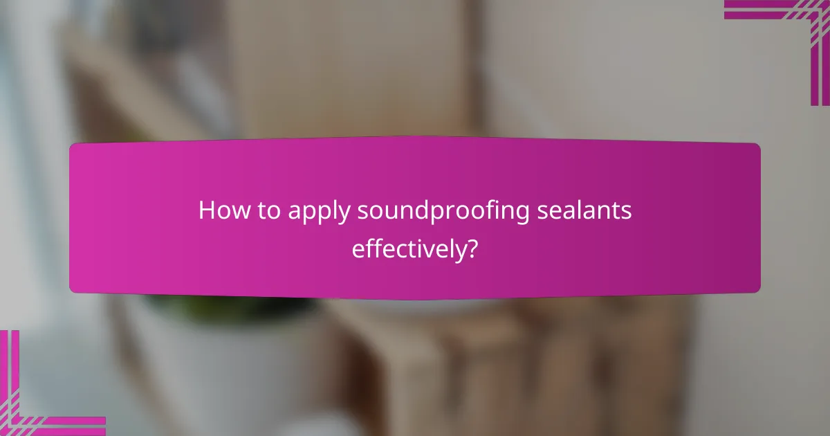 How to apply soundproofing sealants effectively?