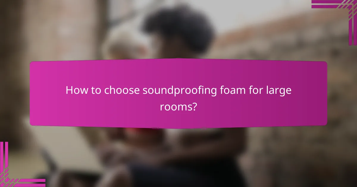 How to choose soundproofing foam for large rooms?