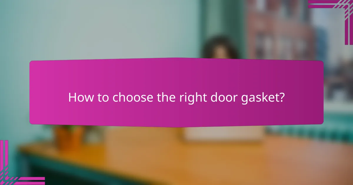 How to choose the right door gasket?