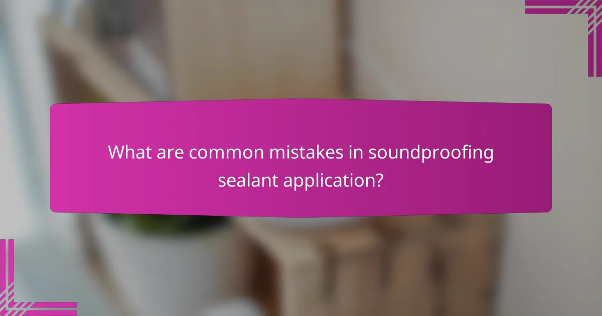 What are common mistakes in soundproofing sealant application?