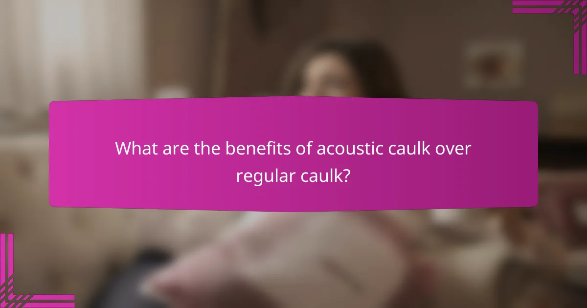 What are the benefits of acoustic caulk over regular caulk?