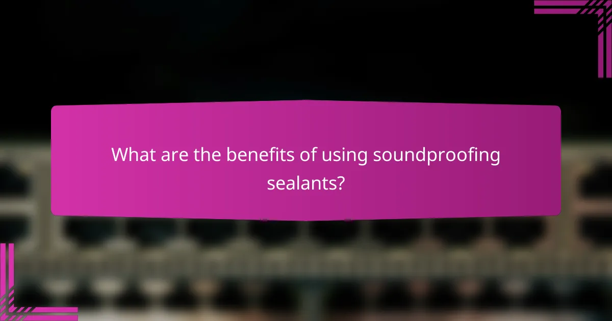 What are the benefits of using soundproofing sealants?