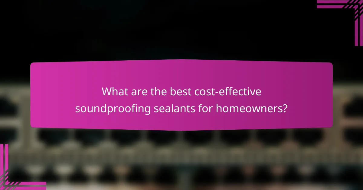 What are the best cost-effective soundproofing sealants for homeowners?