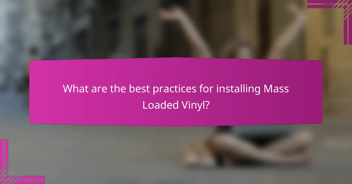 What are the best practices for installing Mass Loaded Vinyl?