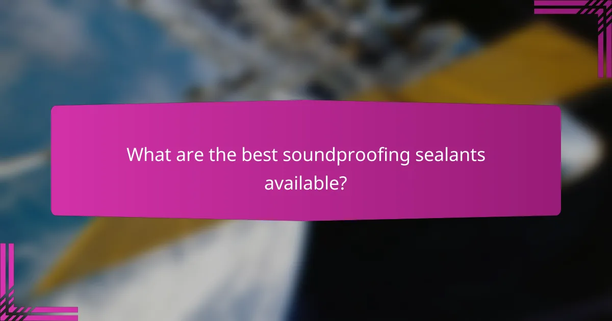 What are the best soundproofing sealants available?