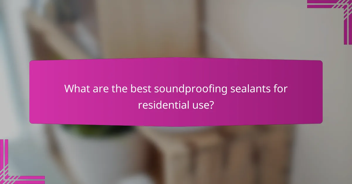 What are the best soundproofing sealants for residential use?