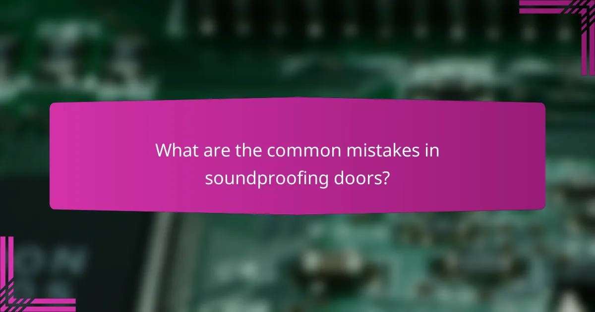 What are the common mistakes in soundproofing doors?