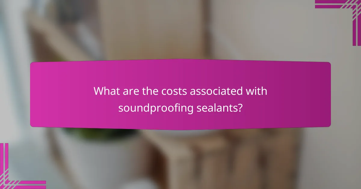 What are the costs associated with soundproofing sealants?