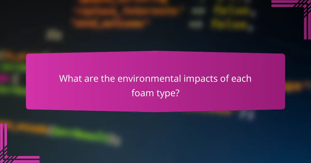 What are the environmental impacts of each foam type?