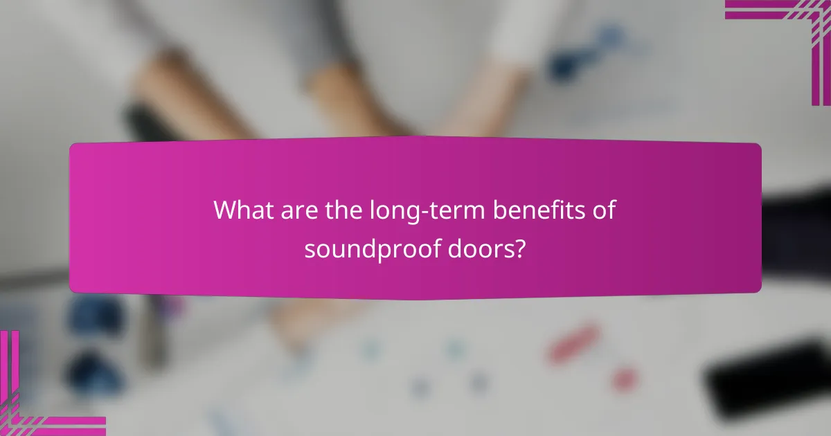 What are the long-term benefits of soundproof doors?