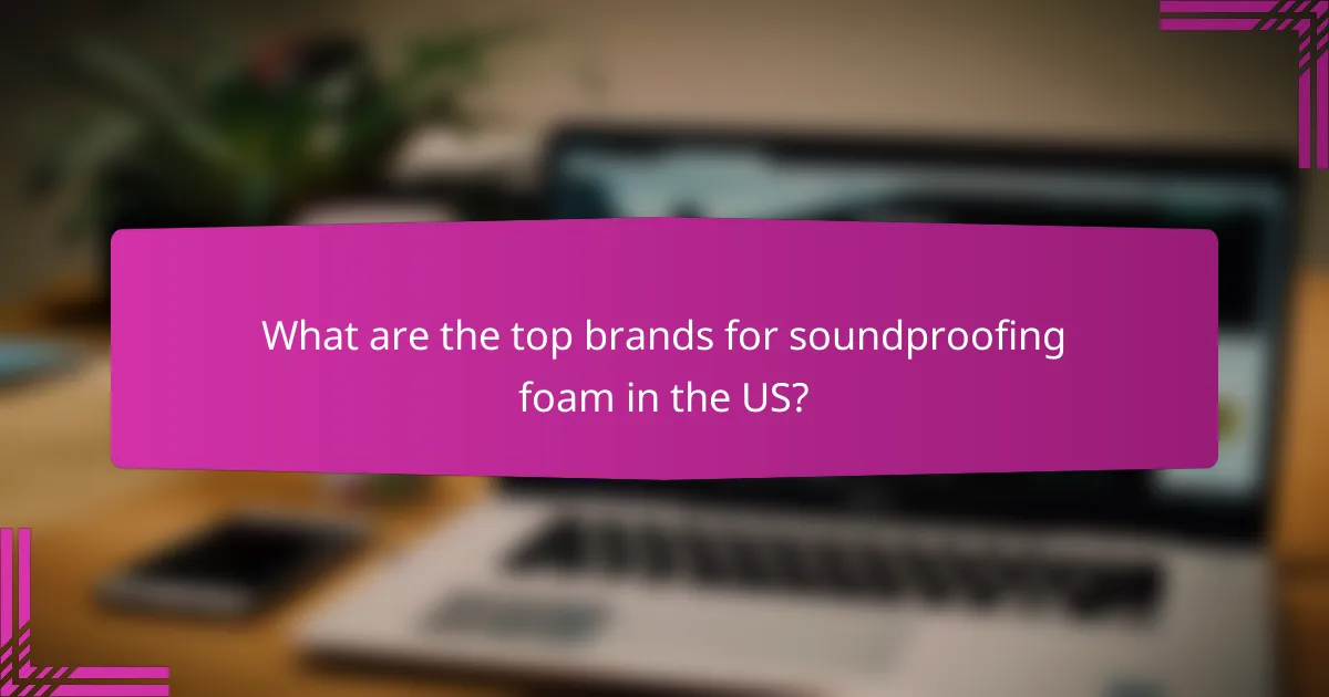 What are the top brands for soundproofing foam in the US?