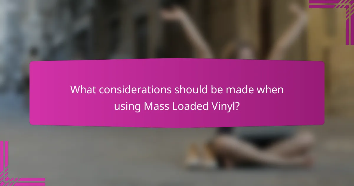 What considerations should be made when using Mass Loaded Vinyl?
