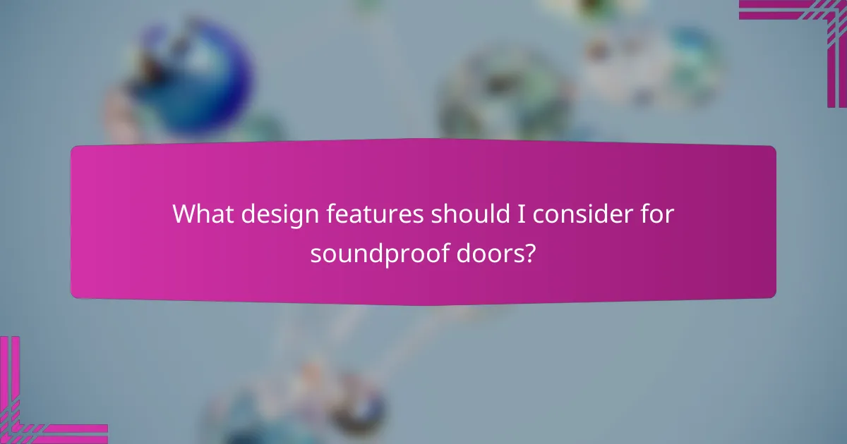What design features should I consider for soundproof doors?