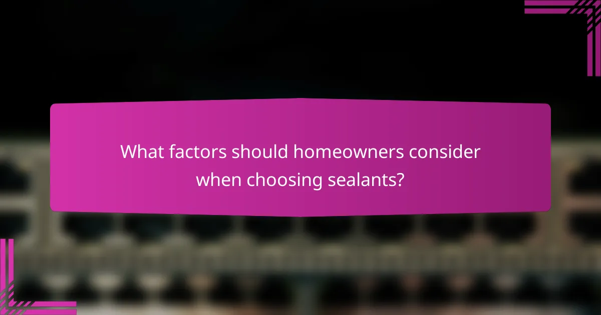 What factors should homeowners consider when choosing sealants?