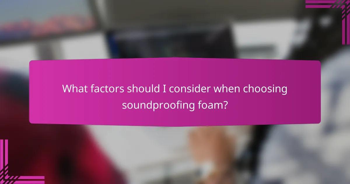 What factors should I consider when choosing soundproofing foam?