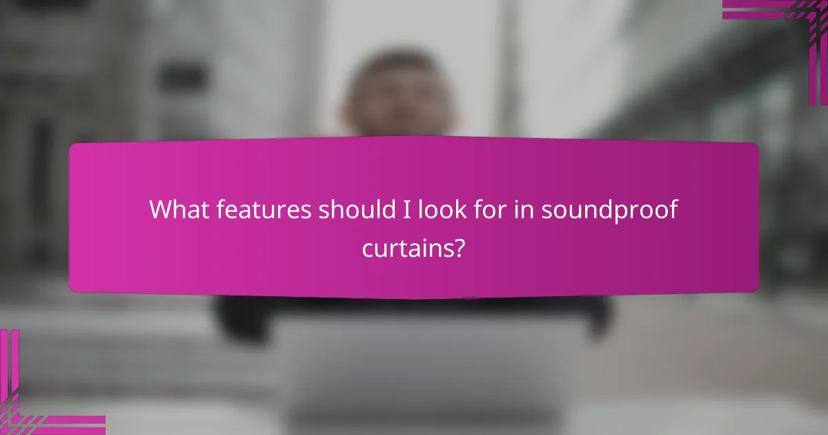 What features should I look for in soundproof curtains?