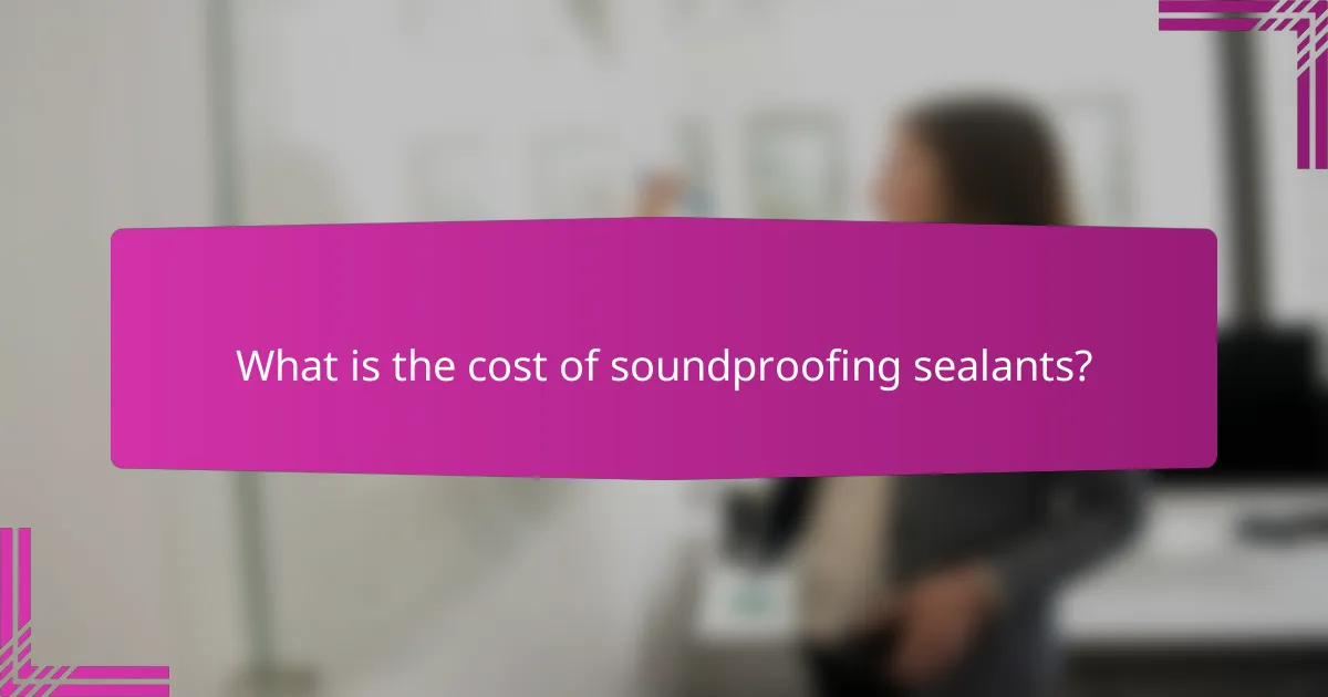 What is the cost of soundproofing sealants?