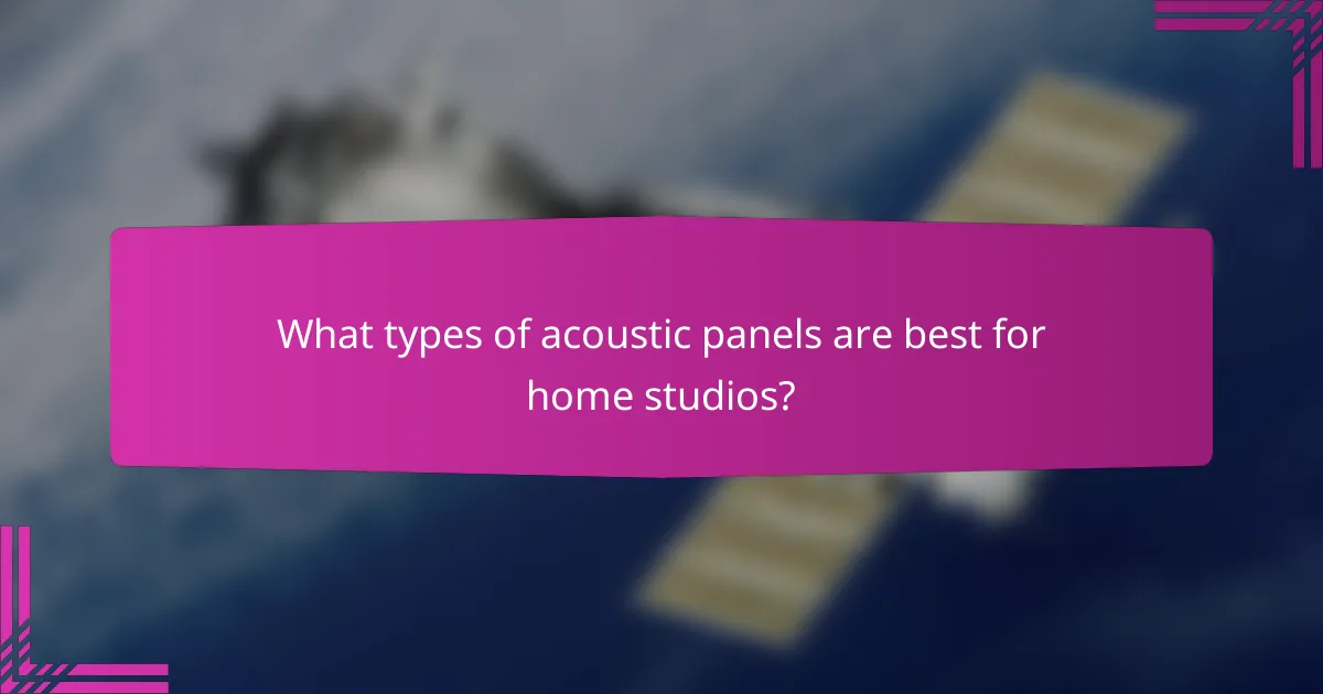 What types of acoustic panels are best for home studios?