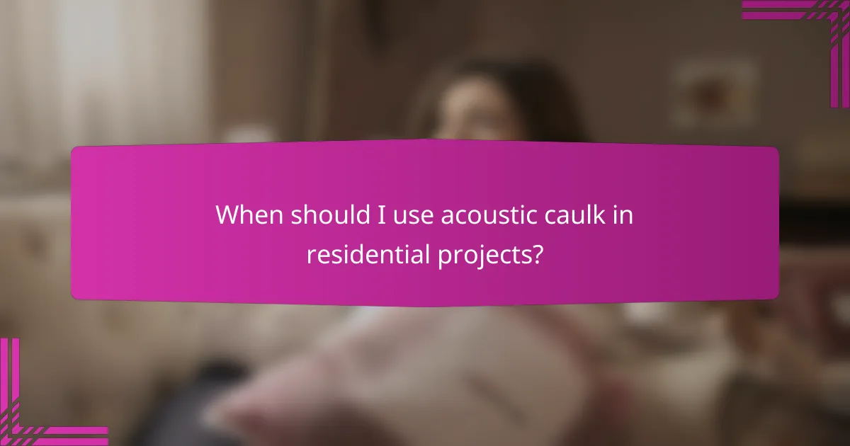 When should I use acoustic caulk in residential projects?