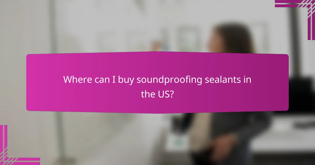 Where can I buy soundproofing sealants in the US?